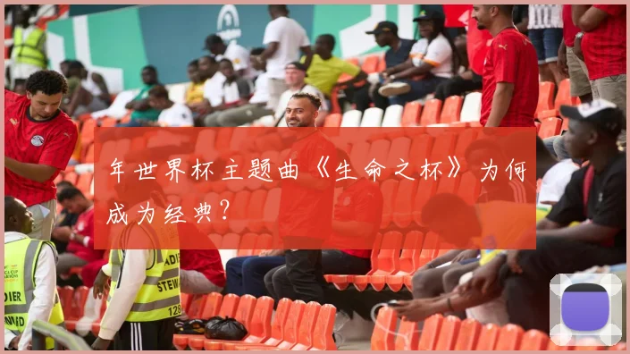 年世界杯主题曲《生命之杯》为何成为经典?