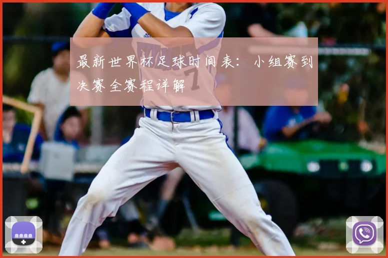 最新世界杯足球时间表：小组赛到决赛全赛程详解
